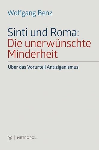 Sinti und Roma: Die unerwünschte Minderheit: Über das Vorurteil Antiziganismus - Benz, Wolfgang