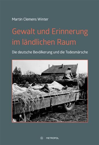 Gewalt und Erinnerung im ländlichen Raum : die deutsche Bevölkerung und die Todesmärsche. - Winter, Martin Clemens