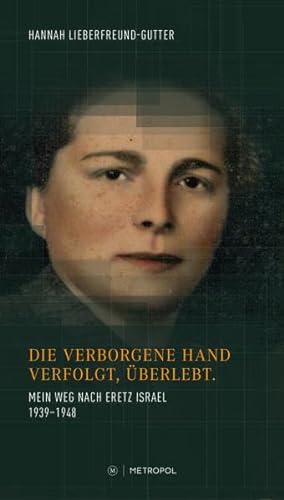 Die verborgene Hand. Verfolgt, Überlebt. : Mein Weg nach Eretz Israel 1939-1948 - Hannah Lieberfreund-Gutter