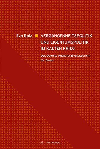 9783863314910: Vergangenheitspolitik und Eigentumspolitik im Kalten Krieg: Das Oberste Rckerstattungsgericht fr Berlin