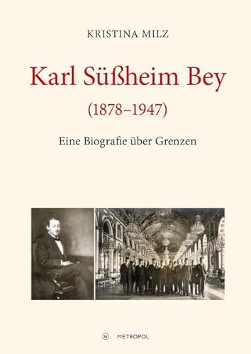 Karl Süßheim Bey (1878-1947) - Eine Biografie über Grenzen. - Milz, Kristina