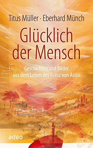 9783863340063: Glcklich der Mensch: Geschichten und Bilder aus dem Leben des Franz von Assisi