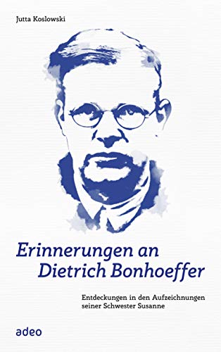 Erinnerungen an Dietrich Bonhoeffer : Entdeckungen in den Aufzeichnungen seiner Schwester Susanne. 