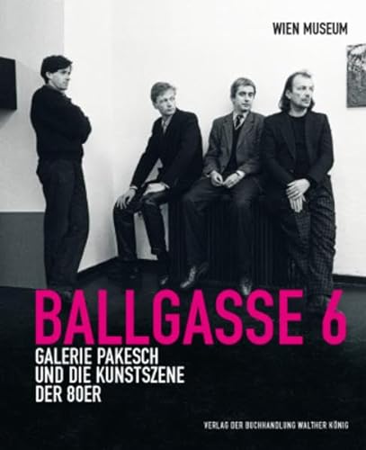 Stock image for Ballgasse 6. Die Galerie Pakesch und die Kunstszene der 1980er Jahre: Wien Museum for sale by medimops