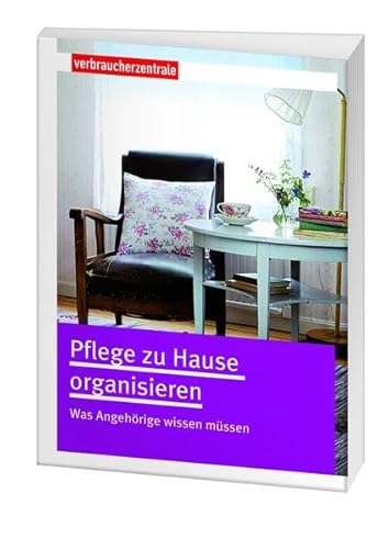 Pflege zu Hause organisieren: Was Angehörige wissen müssen - Frey, Carina