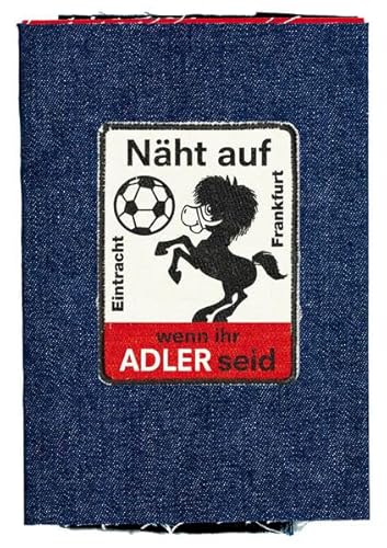 Näht auf wenn ihr Adler seid. Fanclub-Aufnäher der Frankfurter Eintracht: Fanclub-Aufnäher der Frankfurter Eintracht - Adam; Hahn; Pridgar (Hg. )