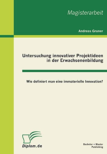 Beispielbild fr Untersuchung innovativer Projektideen in der Erwachsenenbildung: Wie definiert man eine immaterielle Innovation? (German Edition) zum Verkauf von Lucky's Textbooks