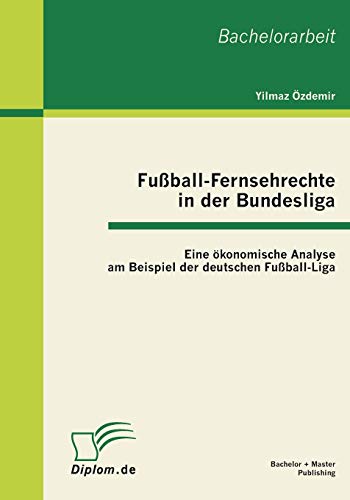 9783863410759: Fuball-Fernsehrechte in der Bundesliga: Eine konomische Analyse am Beispiel der deutschen Fuball-Liga