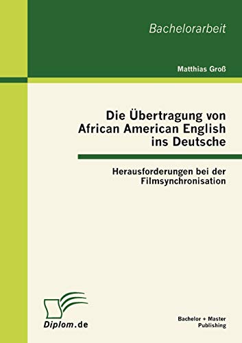 Beispielbild fr Die bertragung von African American English ins Deutsche: Herausforderungen bei der Filmsynchronisation (German Edition) zum Verkauf von Lucky's Textbooks