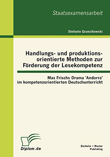 Beispielbild fr Handlungs- und produktionsorientierte Methoden zur Forderung der Lesekompetenz: Max Frischs Drama 'Andorra' im kompetenzorientierten Deutschunterricht zum Verkauf von Chiron Media