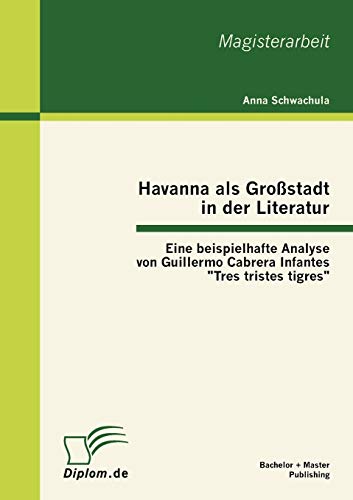 9783863412326: Havanna als Grostadt in der Literatur - Eine beispielhafte Analyse von Guillermo Cabrera Infantes "Tres tristes tigres"