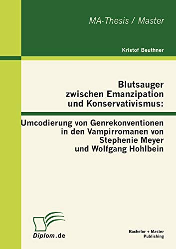 Beispielbild fr Blutsauger zwischen Emanzipation und Konservativismus: Umcodierung von Genrekonventionen in den Vampirromanen von Stephenie Meyer und Wolfgang Hohlbei zum Verkauf von Chiron Media