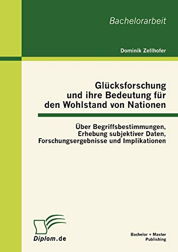 Beispielbild fr Glucksforschung und ihre Bedeutung fur den Wohlstand von Nationen: Uber Begriffsbestimmungen, Erhebung subjektiver Daten, Forschungsergebnisse und Imp zum Verkauf von Chiron Media