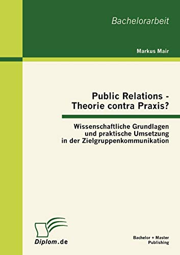 Beispielbild fr Public Relations - Theorie contra Praxis?: Wissenschaftliche Grundlagen und praktische Umsetzung in der Zielgruppenkommunikation zum Verkauf von Chiron Media