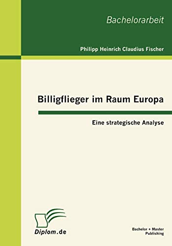 Beispielbild fr Billigflieger im Raum Europa: Eine strategische Analyse (German Edition) zum Verkauf von Lucky's Textbooks