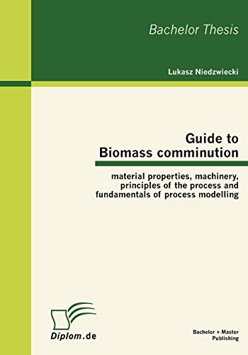 Beispielbild fr Guide to Biomass comminution: material properties, machinery, principles of the process and fundamentals of process modelling zum Verkauf von Lucky's Textbooks