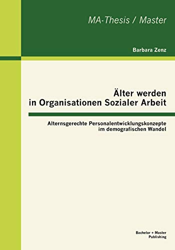 9783863414658: lter werden in Organisationen Sozialer Arbeit: Alternsgerechte Personalentwicklungskonzepte im demografischen Wandel