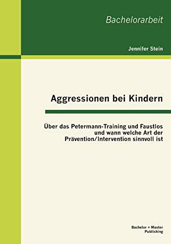 9783863414665: Aggressionen bei Kindern: ber das Petermann-Training und Faustlos und wann welche Art der Prvention / Intervention sinnvoll ist
