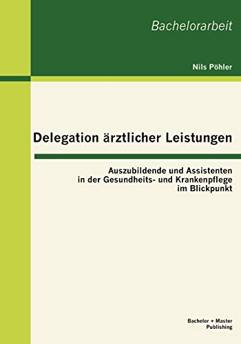 9783863414719: Delegation rztlicher Leistungen: Auszubildende und Assistenten in der Gesundheits- und Krankenpflege im Blickpunkt