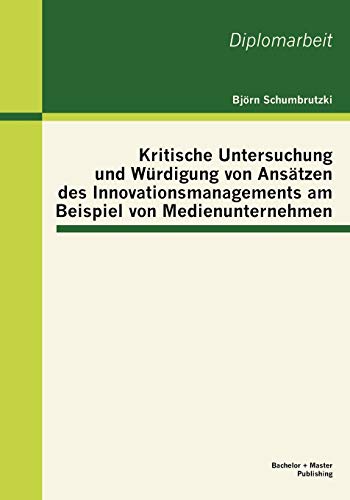 9783863414818: Kritische Untersuchung und Wrdigung von Anstzen des Innovationsmanagements am Beispiel von Medienunternehmen