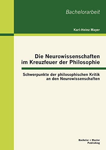 Stock image for Die Neurowissenschaften im Kreuzfeuer der Philosophie: Schwerpunkte der philosophischen Kritik an den Neurowissenschaften (German Edition) for sale by Lucky's Textbooks