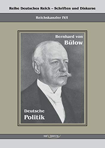 9783863470951: Bernhard von Blow - Deutsche Politik: Reihe Deutsches Reich Bd. IV/I