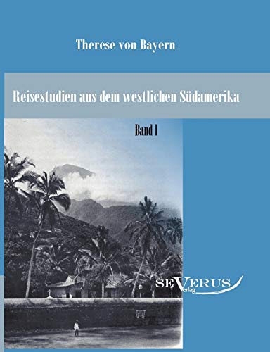 9783863471507: Reisestudien aus dem westlichen Sdamerika von Therese Prinzessin von Bayern: Bd. 1