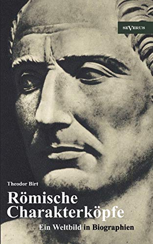 9783863472474: Rmische Charakterkpfe. Ein Weltbild in Biographien: Scipio der ltere, Cato der Zensor, Die Gracchen, Sulla, Lukull, Pompejus, Julius Csar, Mark ... Mit zahlreichen Abbbildungen (German Edition)