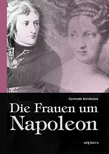 Die Frauen um Napoleon. von Gertrude Kircheisen - Aretz, Gertrude