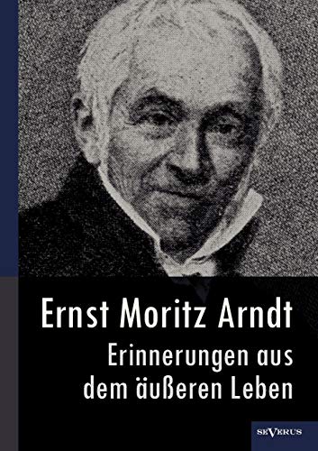 Ernst Moritz Arndt - Erinnerungen aus dem Ã¤uÃŸeren Leben (1908) (German Edition) (9783863473075) by Arndt, Ernst Moritz