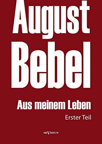Imagen de archivo de August Bebel: Aus meinem Leben. Autobiographie in drei Teilen. Erster Teil a la venta por Chiron Media