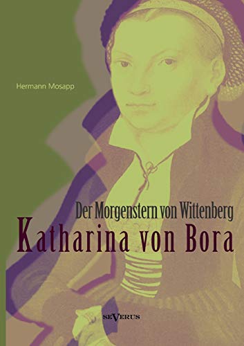 Beispielbild fr Katharina von Bora - Der Morgenstern von Wittenberg: Das Leben der Frau Doktor Luther. Eine Biographie zum Verkauf von Chiron Media