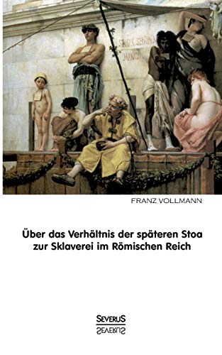 Stock image for ber das Verhltnis der spteren Stoa zur Sklaverei im rmischen Reich (German Edition) for sale by Lucky's Textbooks