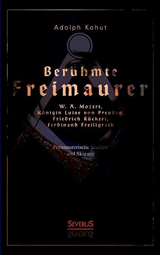 9783863476014: Berhmte Freimaurer: W. A. Mozart, Knigin Luise von Preuen, Friedrich Rckert, Ferdinand Freiligrath:Freimaurerische Studien und Skizzen