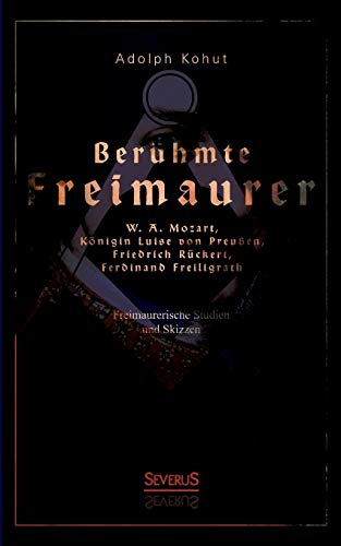 9783863476014: Berhmte Freimaurer: W. A. Mozart, Knigin Luise von Preuen, Friedrich Rckert, Ferdinand Freiligrath: Freimaurerische Studien und Skizzen (German Edition)