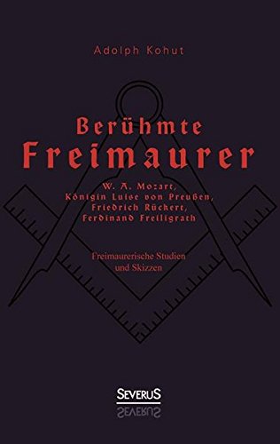 9783863476021: Berhmte Freimaurer: W. A. Mozart, Knigin Luise von Preuen, Friedrich Rckert, Ferdinand Freiligrath: Freimaurerische Studien und Skizzen