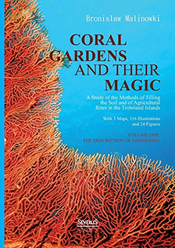 9783863476465: Coral gardens and their magic: A Study of the Methods of Tilling the Soil and of Agricultural Rites in the Trobriand Islands: With 3 Maps, 116 ... Volumen One - The Description of Gardening