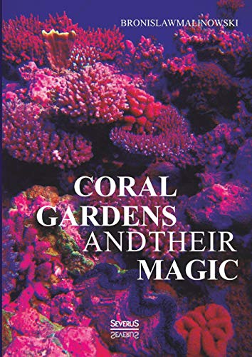 9783863476472: Coral gardens and their magic: A Study of the Methods of Tilling the Soil and of Agricultural Rites in the Trobriand Islands: With 3 Maps, 116 ... Volumen One - The Description of Gardening