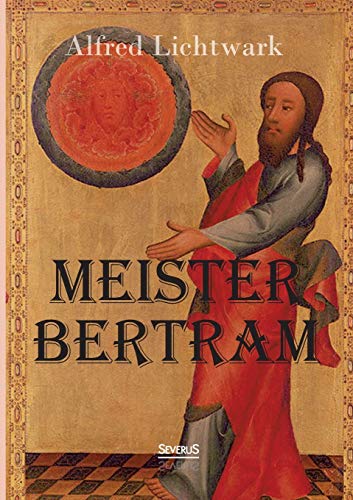 Meister Bertram. Tätig in Hamburg 1367-1415 - Lichtwark, Alfred