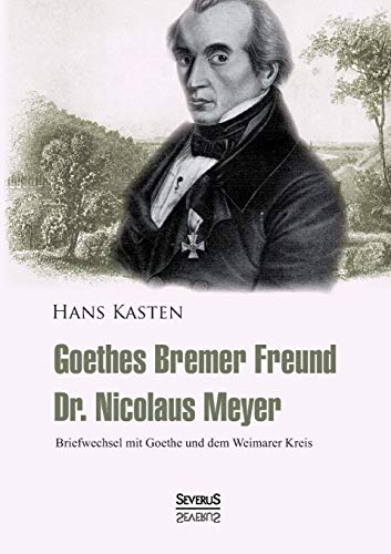 Stock image for Goethes Bremer Freund Nicolaus Meyer: Briefwechsel mit Goethe und dem Weimarer Kreis for sale by Chiron Media