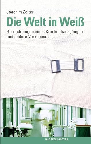 Beispielbild fr Die Welt in Wei - Betrachtungen eines Krankenhausgngers und andere Vorkommnisse zum Verkauf von Leserstrahl  (Preise inkl. MwSt.)