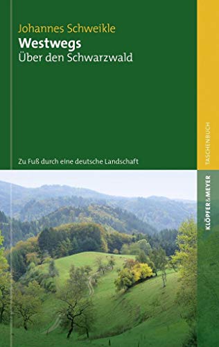 Westwegs: Über den Schwarzwald. Zu Fuß durch eine deutsche Landschaft - Schweikle Johannes