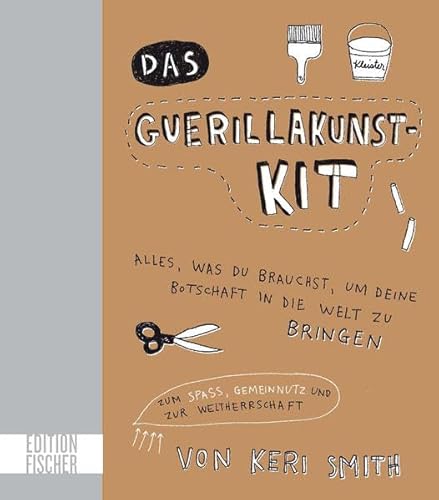 9783863551711: Das Guerillakunst-Kit: Alles, was du brauchst, um deine Botschaft in die Welt zu bringen zum Spa, Gemeinnutz und zur Weltherrschaft