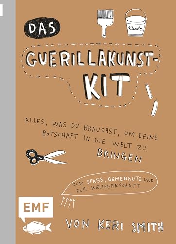 Beispielbild fr Das Guerillakunst-Kit: Alles, was du brauchst, um deine Botschaft in die Welt zu bringen zum Spa, Gemeinnutz und zur Weltherrschaft zum Verkauf von medimops