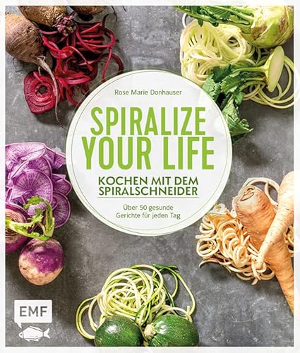 9783863556648: Spiralize your life - Kochen mit dem Spiralschneider: ber 50 gesunde Gerichte fr jeden Tag