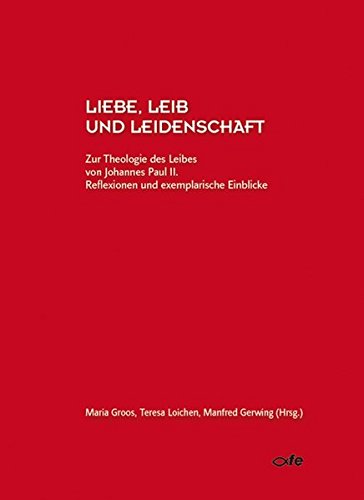 Stock image for Liebe, Leib und Leidenschaft: Zur Theologie des Leibes von Johannes Paul II. - Reflexionen und exemplarische Einblicke for sale by Buchmarie