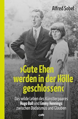 9783863571207: "Gute Ehen werden in der Hlle geschlossen": Das wilde Leben des Knstlerpaares Hugo Ball und Emmy Hennings zwischen Dadaismus und Glauben