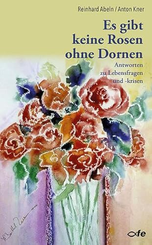 Beispielbild fr Es gibt keine Rosen ohne Dornen: Antworten zu Lebensfragen und -krisen zum Verkauf von medimops