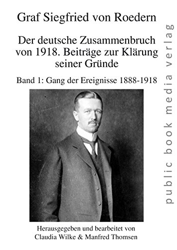 9783863692629: Der deutsche Zusammenbruch von 1918. Beitrge zur Klrung seiner Grnde: Band 1: Gang der Ereignisse 1888-1918