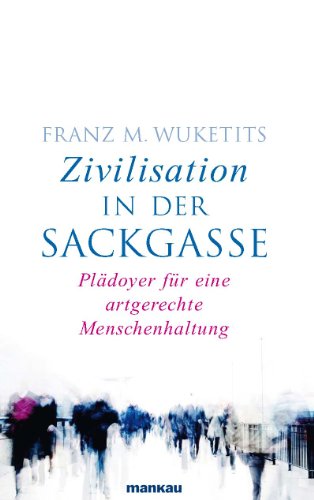 Zivilisation in der Sackgasse. Plädoyer für eine artgerechte Menschenhaltung. Mit einem Vorwort u...